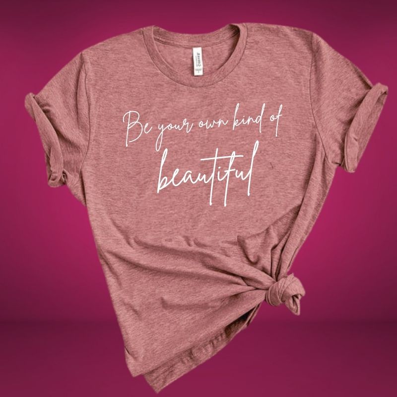 be your own kind of beautiful t-shirt mauve